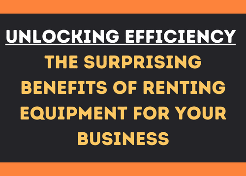 Unlocking Efficiency: The Surprising Benefits of Renting Equipment for Your Business